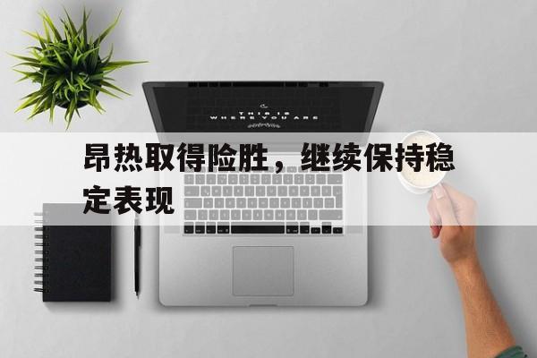 昂热取得险胜，继续保持稳定表现-平博APP  第1张